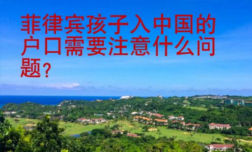 菲律賓孩子入中國(guó)的戶口需要注意什么問題