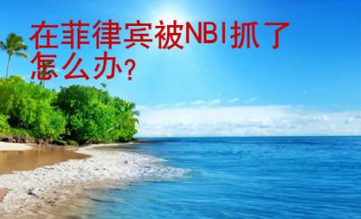 在<strong>菲律賓</strong>被NBI抓了怎么辦