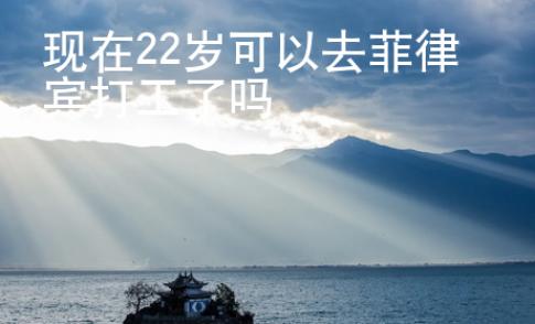 現在22歲可以去菲律賓打工了嗎