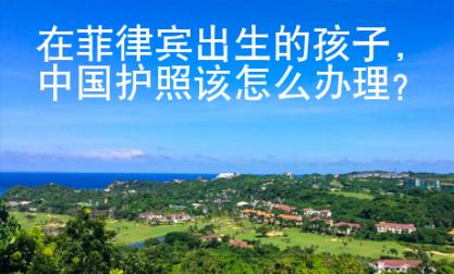 在菲律賓出生的孩子，中國護照該怎么辦理？