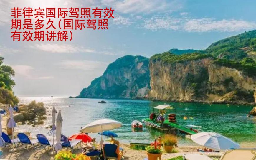 菲律賓國際駕照<strong>有效期</strong>是多久(國際駕照有效期講解)