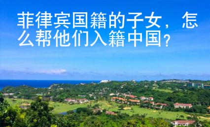菲律賓國籍的子女，怎么幫他們入籍中國？