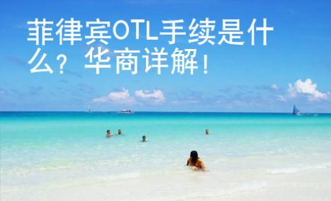 <strong>菲律賓</strong>OTL手續是什么
